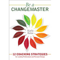Be a CHANGEMASTER: 12 Coaching Strategies for Leading Professional and Personal Change