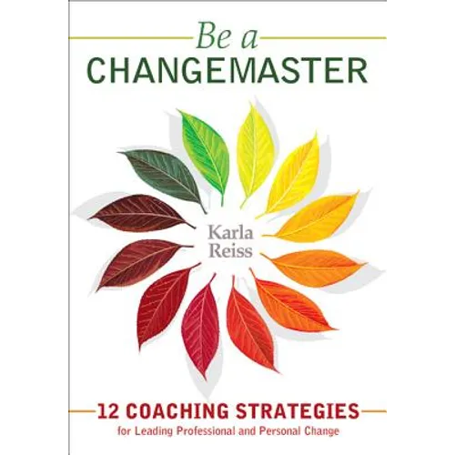 Be a CHANGEMASTER: 12 Coaching Strategies for Leading Professional and Personal Change