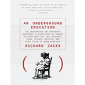 An Underground Education: The Unauthorized and Outrageous Supplement to Everything You Thought You Knew About Art, Sex, Business, Crime, Science, Medi