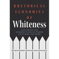 Rhetorical Economies of Whiteness: Exploring the Intersections of Power, Privilege, and Race