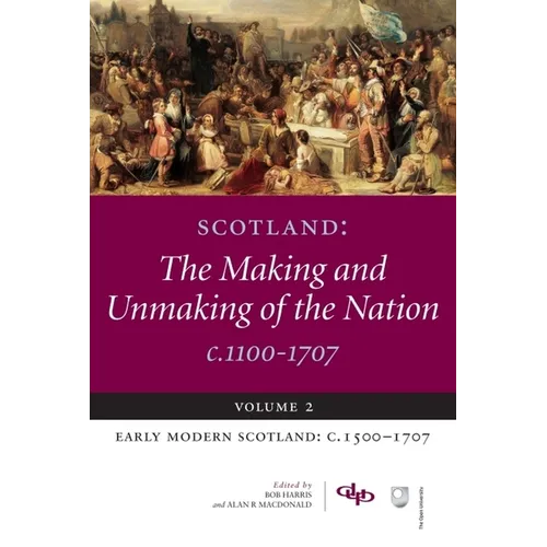 Scotland: The Making and Unmaking of the Nation C.1100-1707: Volume 2 Early Modern Scotland: C.1500-1707