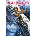 Play, Louis, Play!: The True Story of a Boy and His Horn