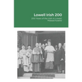 Lowell Irish 200: 200 Years of the Irish in Lowell, Massachusetts