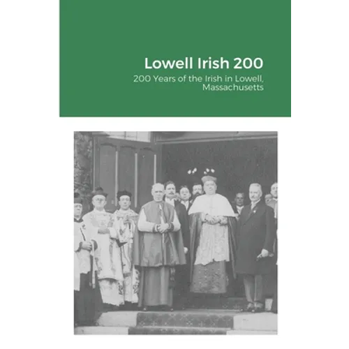 Lowell Irish 200: 200 Years of the Irish in Lowell, Massachusetts
