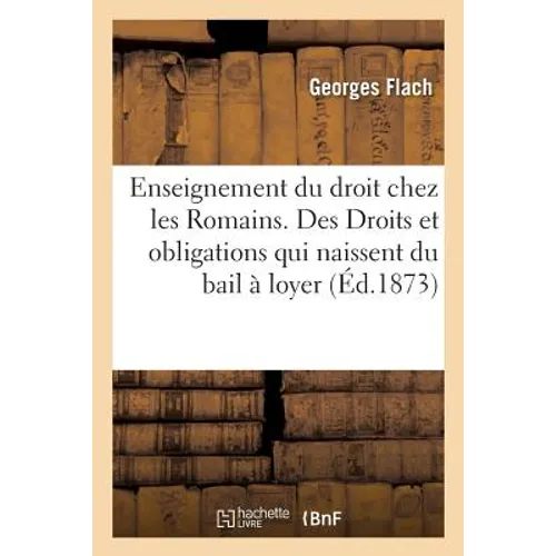 de l'Enseignement Du Droit Chez Les Romains. Des Droits Et Obligations Qui Naissent Du Bail À Loyer