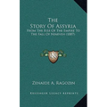 The Story Of Assyria: From The Rise Of The Empire To The Fall Of Nineveh (1887)