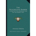 The Progressive Barber: A Book For The Apprentice And For The Barber (1909)