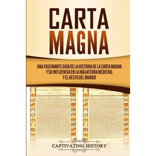 Carta Magna: Una fascinante guía de la historia de la Carta Magna y su influencia en la Inglaterra medieval y el resto del mundo
