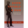 Show Thyself a Man: Georgia State Troops, Colored, 1865-1905