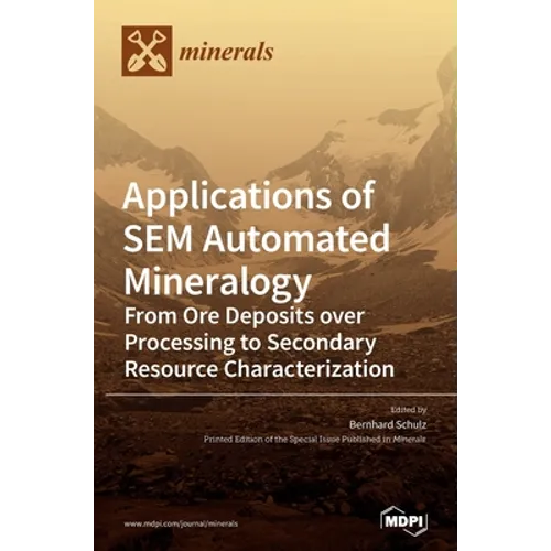 Applications of SEM Automated Mineralogy: From Ore Deposits over Processing to Secondary Resource Characterization