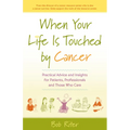 When Your Life Is Touched by Cancer: Practical Advice and Insights for Patients, Professionals and Those Who Care
