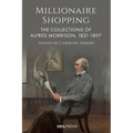 Millionaire Shopping: The Collections of Alfred Morrison, 1821-1897