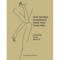 Why Women Experience More Pain Than Men and What to Do About It