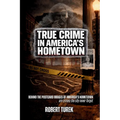 True Crime in America's Hometown: Murder, Mystery, and Mayhem in Mark Twain's Childhood Hometown of Hannibal Missouri