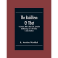 The Buddhism Of Tibet: Or Lamaism, With Its Mystic Cults, Symbolism And Mythology, And In Its Relation To Indian Buddhism