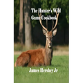 The Hunter's Wild Game Cookbook