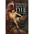 Strange Ways to Die in History: The Heroic, Tragic and Funny