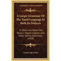 A Larger Grammar Of The Tamil Language In Both Its Dialects: To Which Are Added The Nannul, Yapparungalam, And Other Native Authorities (1858)