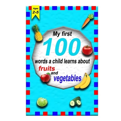 The first 100 words a child learns about fruits and vegetables 2-5 ages: A photographic catalog of baby's first words: 100 Words & Pictures of fruits