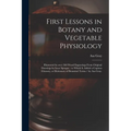 First Lessons in Botany and Vegetable Physiology: Illustrated by Over 360 Wood Engravings From Original Drawings by Isaac Sprague: to Which is Added a
