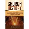 Church History: A Captivating Guide to the History of the Christian Church, Including Events of the Crusades, the Missionary Journeys of Paul, the Con