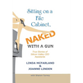 Sitting on a File Cabinet, Naked, with a Gun: True Stories of Silicon Valley Ceo Assistants