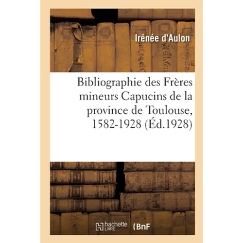 Bibliographie des Frères mineurs Capucins de la province de Toulouse, 1582-1928