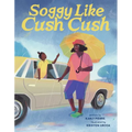 Soggy Like Cush Cush (a Picture Book Celebration of Creole Culture for Kids)