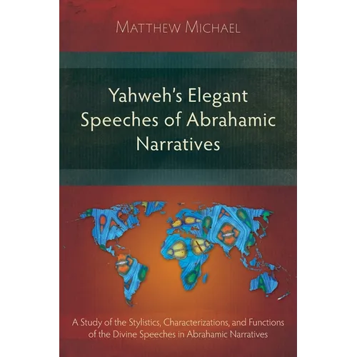 Yahweh's Elegant Speeches of the Abrahamic Narratives: A Study of the Stylistics, Characterizations, and Functions of the Divine Speeches in Abrahamic