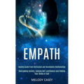 Empath: Overcoming Anxiety, Gaining Self-confidence and Finding Your Sense of Self (Healing Guide From Narcissism and Narcissistic Relationships)