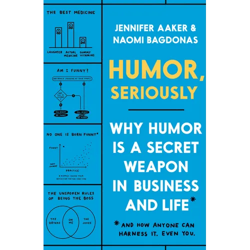 Humor, Seriously: Why Humor Is a Secret Weapon in Business and Life (and How Anyone Can Harness It. Even You.)