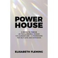 Powerhouse: 3 Steps To Thrive As The Incredible Woman You Already Are - A Framework For Self-Love And Expansion