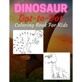 Dinosaur Dot To Dot Coloring Book For Kids: Many Funny Dot to Dot for Kids Ages 4-8 in Dinosaur Theme Activity Book Connect the dots, Coloring Book fo