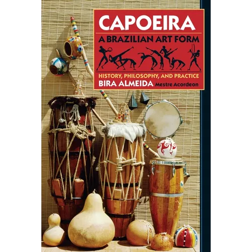 Capoeira: A Brazilian Art Form: History, Philosophy, and Practice