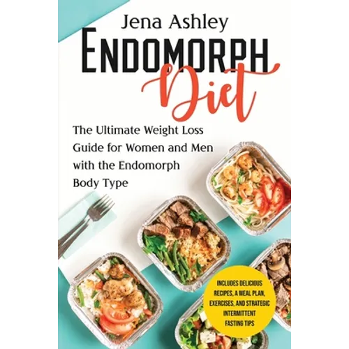 Endomorph Diet: The Ultimate Weight Loss Guide for Women and Men with the Endomorph Body Type Includes Delicious Recipes, a Meal Plan,