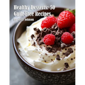 Healthy Desserts: 50 Guilt-Free Recipes