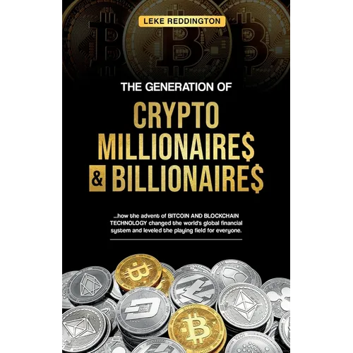 The Generation Of Crypto Millionaires & Billionaires, ...how the advent of Bitcoin & Blockchain Technology changed the world's global financial system