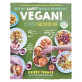But My Family Would Never Eat Vegan!: 125 Recipes to Win Everyone Over