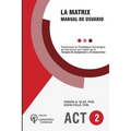 La Matrix - Manual del Usuario: Entrenando la Flexibilidad Psicológica en tres pasos por medio de la Terapia de Aceptación y Compromiso -ACT-