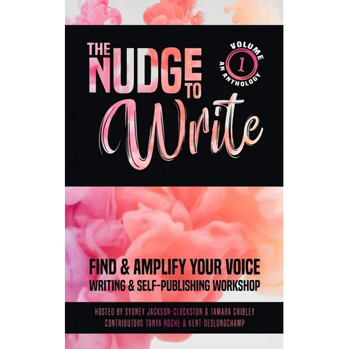 The Nudge to Write: Find & Amplify Your Voice Writing & Self-Publishing Workshop Volume 1