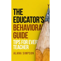 The Educator's Behavorial Guide: Tips for Every Teacher