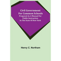 Civil Government for Common Schools; Prepared as a Manual for Public Instruction in the State of New York