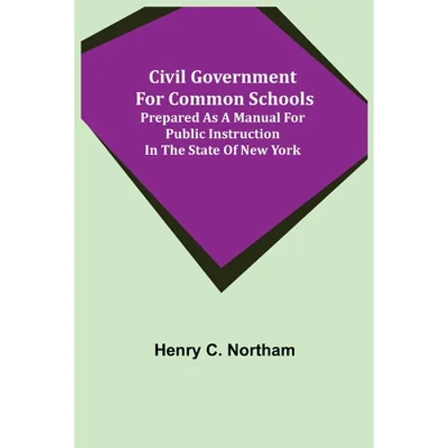 Civil Government for Common Schools; Prepared as a Manual for Public Instruction in the State of New York