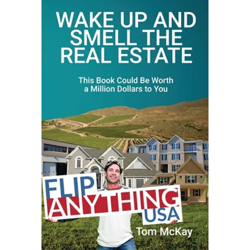 Wake Up and Smell the Real Estate: This Book Could Be Worth a Million Dollars to You