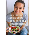 58 Rezepte um Schlaganfall vorzubeugen: Die Lösung von Schlaganfall-Überlebenden zu einer gesunden Ernährung und einem langen Leben