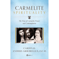Carmelite Spirituality: The Way of Carmelite Prayer and Contemplation