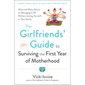 The Girlfriends' Guide to Surviving the First Year of Motherhood: Wise and Witty Advice on Everything from Coping with Postpartum Mood Swings to Salva