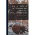 The Hill Tracts of Chittagong and the Dwellers Therein: With Comparative Vocabularies of the Hill Dialects