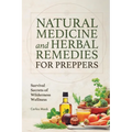 Natural Medicine and Herbal Remedies for Preppers: Survival Secrets of Wilderness Wellness