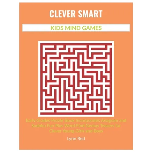 Clever Smart Kids Mind Games: Early Grades Puzzle Book Incorporates Anagram and Sudoku Fun Plus Word Find Genius Teasers for Clever Young Girls and Bo
